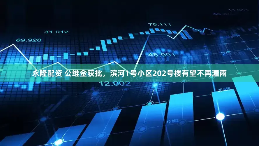 永隆配资 公维金获批，滨河1号小区202号楼有望不再漏雨