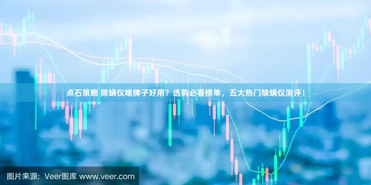 点石策略 除螨仪啥牌子好用？选购必看榜单，五大热门除螨仪测评！